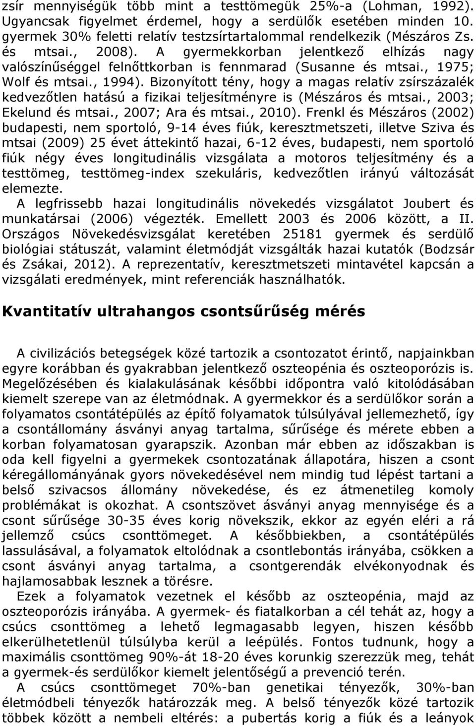 , 1975; Wolf és mtsai., 1994). Bizonyított tény, hogy a magas relatív zsírszázalék kedvezőtlen hatású a fizikai teljesítményre is (Mészáros és mtsai., 2003; Ekelund és mtsai., 2007; Ara és mtsai.