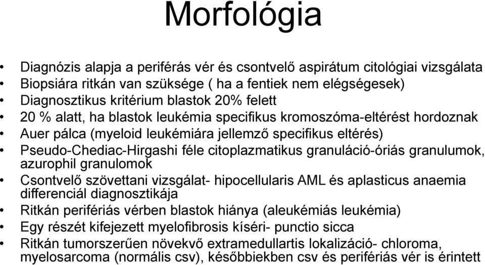 granulumok, azurophil granulomok Csontvelő szövettani vizsgálat- hipocellularis AML és aplasticus anaemia differenciál diagnosztikája Ritkán perifériás vérben blastok hiánya (aleukémiás leukémia)