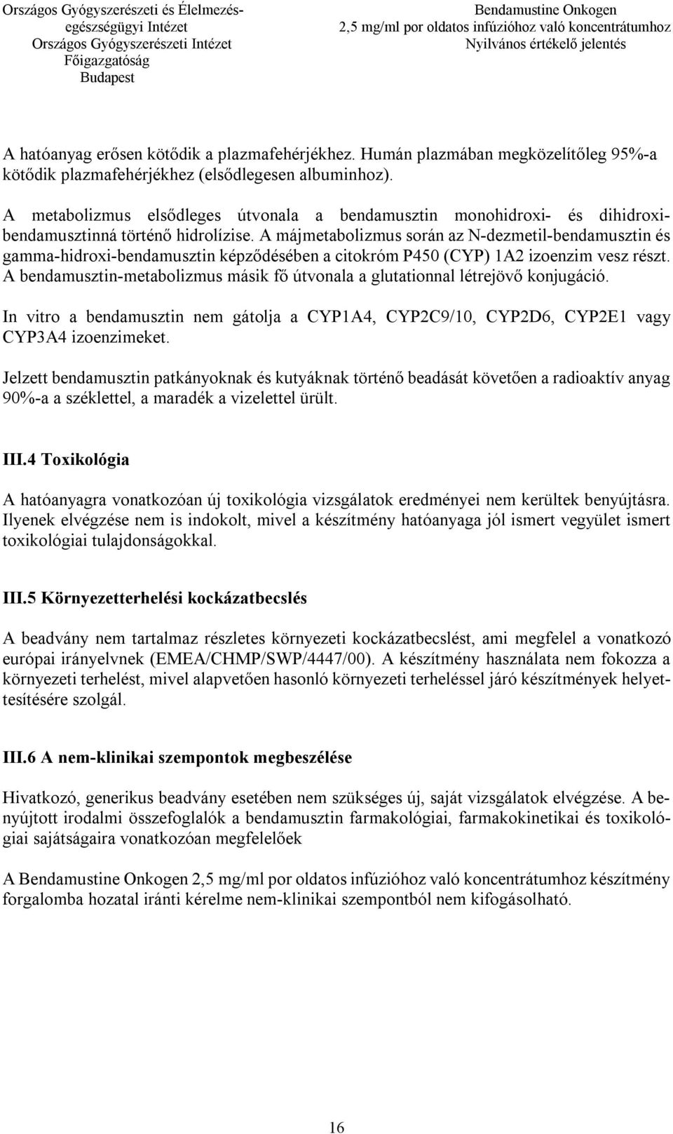 A májmetabolizmus során az N-dezmetil-bendamusztin és gamma-hidroxi-bendamusztin képződésében a citokróm P450 (CYP) 1A2 izoenzim vesz részt.