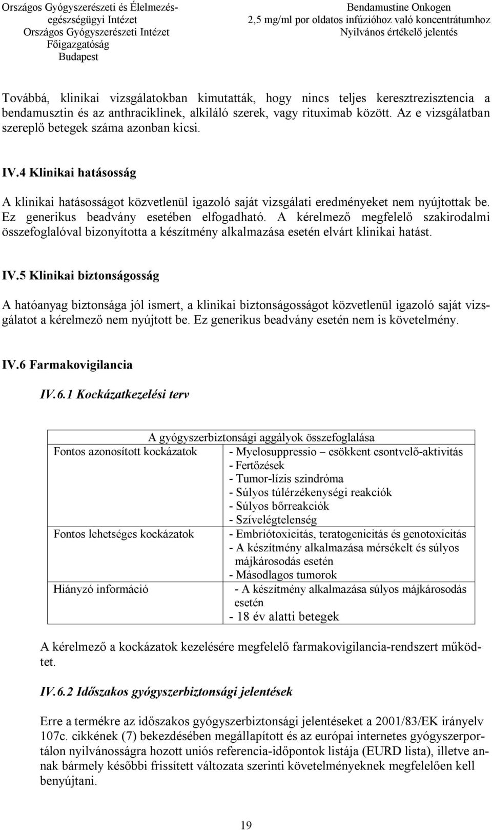 Ez generikus beadvány esetében elfogadható. A kérelmező megfelelő szakirodalmi összefoglalóval bizonyította a készítmény alkalmazása esetén elvárt klinikai hatást. IV.