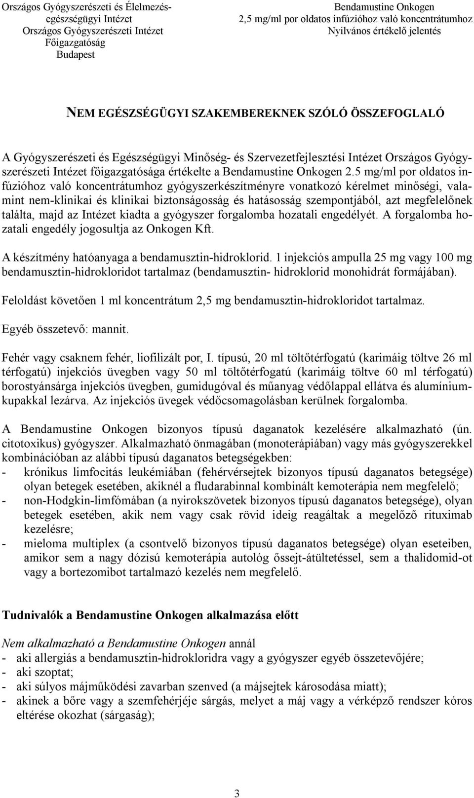 találta, majd az kiadta a gyógyszer forgalomba hozatali engedélyét. A forgalomba hozatali engedély jogosultja az Onkogen Kft. A készítmény hatóanyaga a bendamusztin-hidroklorid.