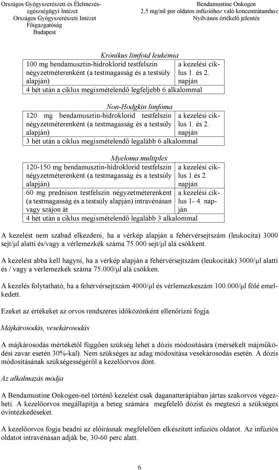 négyzetméterenként (a testmagasság és a testsúly alapján) 3 hét után a ciklus megismételendő legalább 6 alkalommal Myeloma multiplex 120-150 mg bendamusztin-hidroklorid testfelszín négyzetméterenként