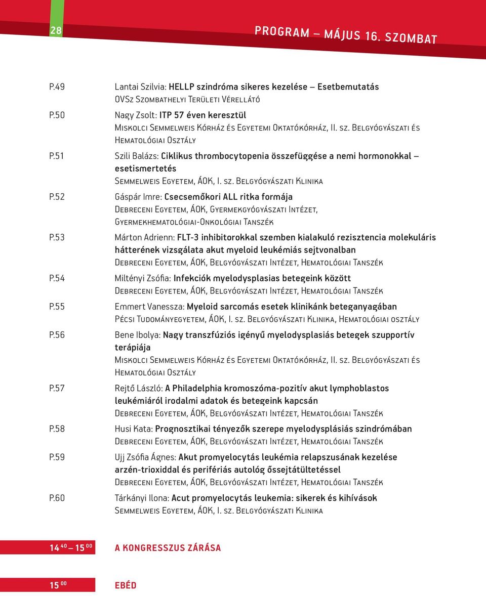 51 Szili Balázs: Ciklikus thrombocytopenia összefüggése a nemi hormonokkal esetismertetés Semmelweis Egyetem, ÁOK, I. sz. Belgyógyászati Klinika P.