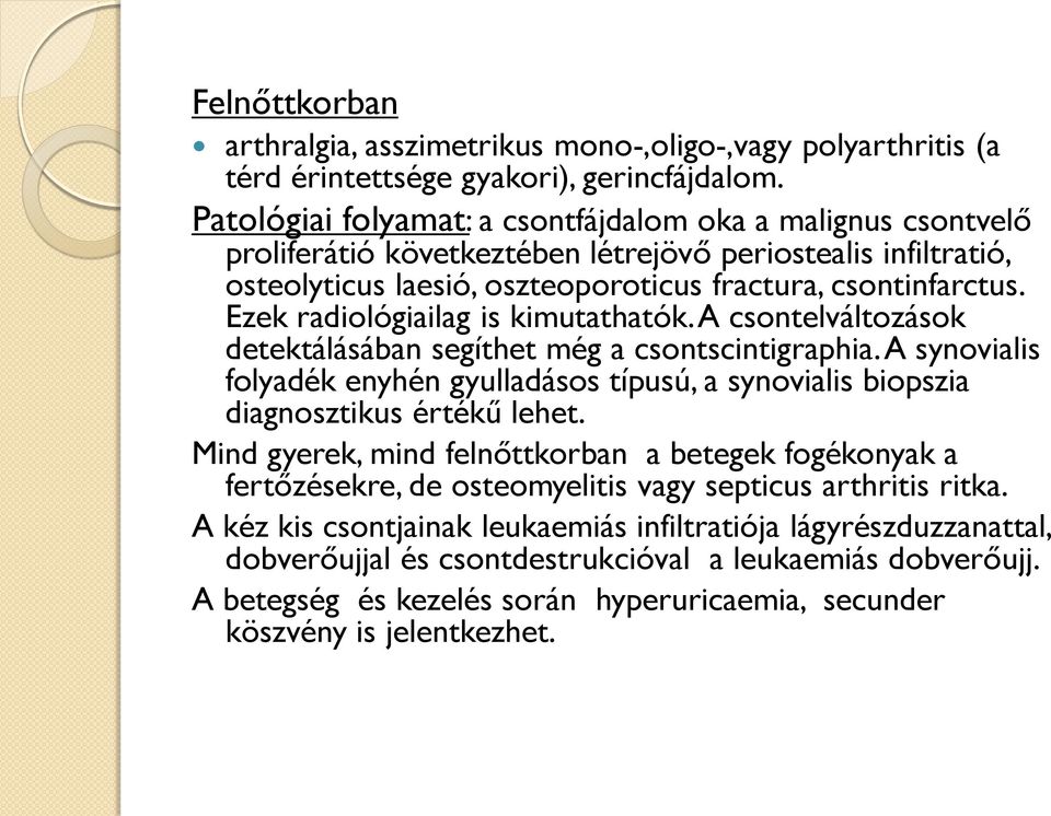 Ezek radiológiailag is kimutathatók. A csontelváltozások detektálásában segíthet még a csontscintigraphia.