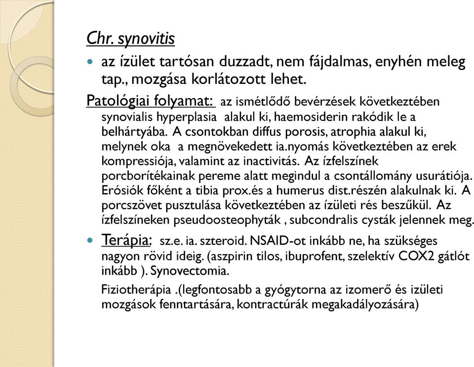 A csontokban diffus porosis, atrophia alakul ki, melynek oka a megnövekedett ia.nyomás következtében az erek kompressiója, valamint az inactivitás.