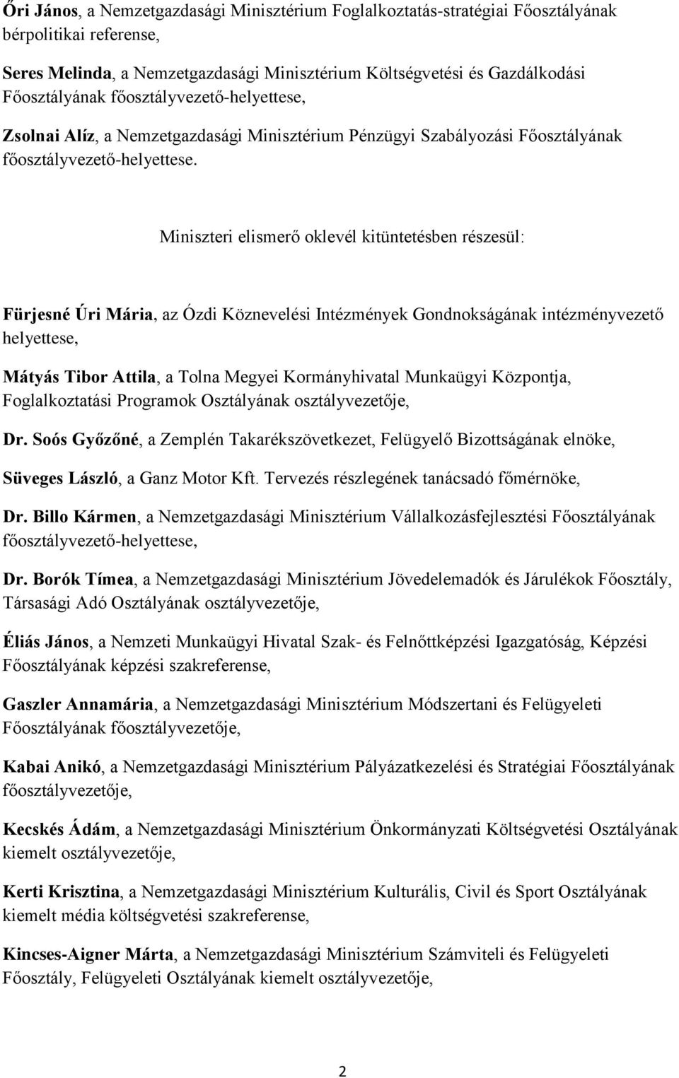 Miniszteri elismerő oklevél kitüntetésben részesül: Fürjesné Úri Mária, az Ózdi Köznevelési Intézmények Gondnokságának intézményvezető helyettese, Mátyás Tibor Attila, a Tolna Megyei Kormányhivatal