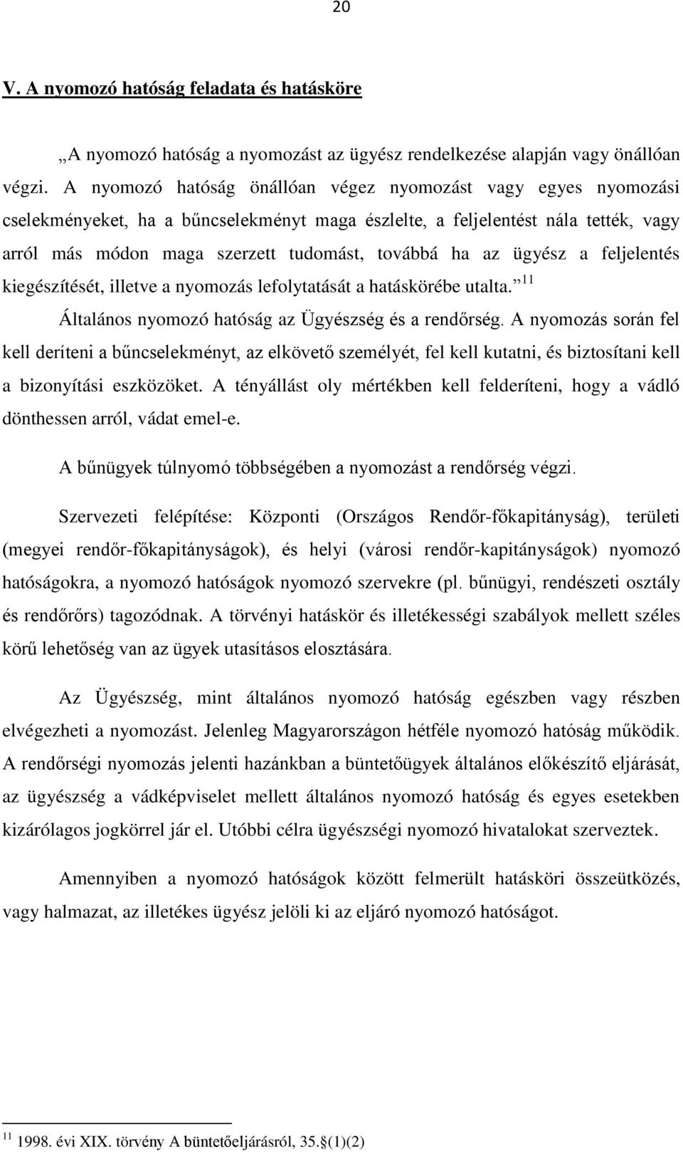 az ügyész a feljelentés kiegészítését, illetve a nyomozás lefolytatását a hatáskörébe utalta. 11 Általános nyomozó hatóság az Ügyészség és a rendőrség.