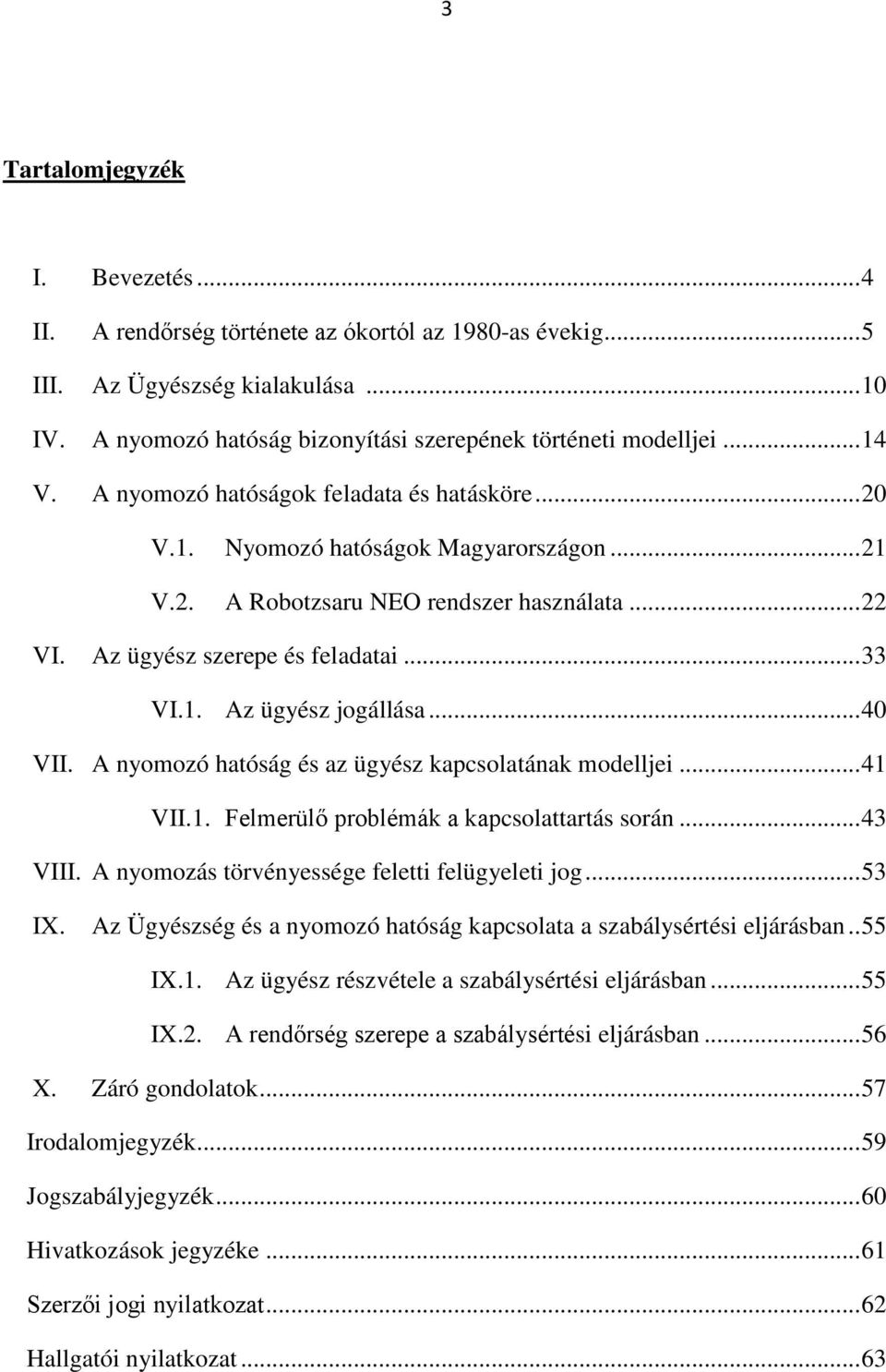 .. 40 VII. A nyomozó hatóság és az ügyész kapcsolatának modelljei... 41 VII.1. Felmerülő problémák a kapcsolattartás során... 43 VIII. A nyomozás törvényessége feletti felügyeleti jog... 53 IX.