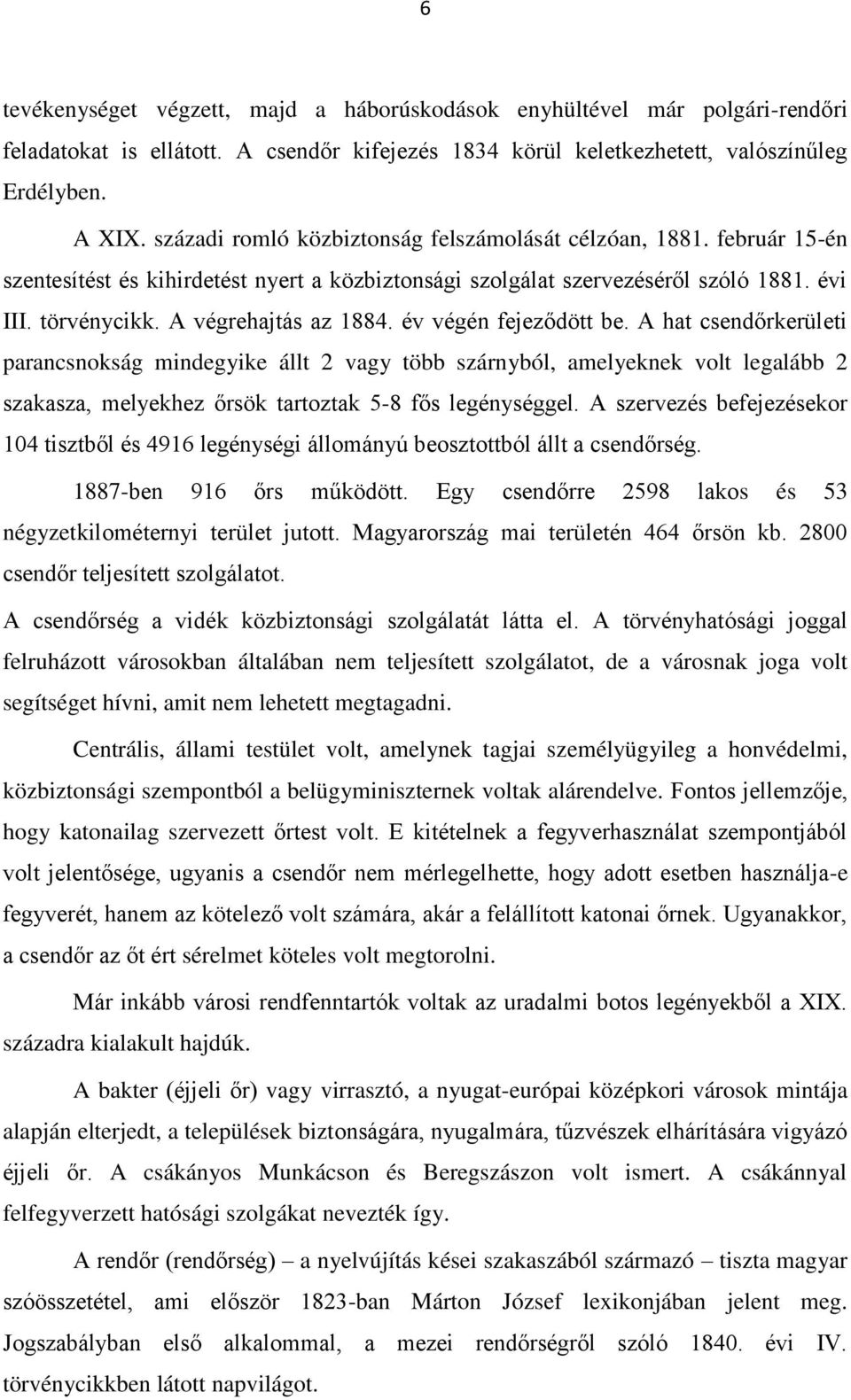 év végén fejeződött be. A hat csendőrkerületi parancsnokság mindegyike állt 2 vagy több szárnyból, amelyeknek volt legalább 2 szakasza, melyekhez őrsök tartoztak 5-8 fős legénységgel.