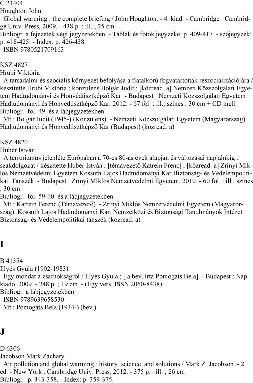 ISBN 9780521709163 KSZ 4827 Hrubi Viktória A társadalmi és szociális környezet befolyása a fiatalkorú fogvatartottak reszocializációjára / készítette Hrubi Viktória ; konzulens Bolgár Judit ;