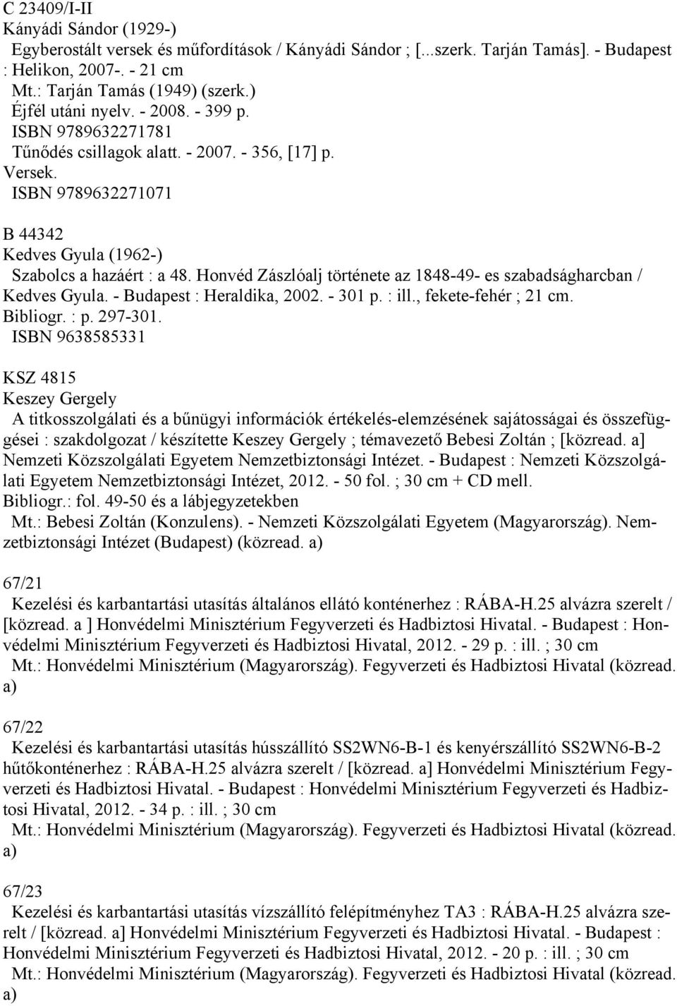 Honvéd Zászlóalj története az 1848-49- es szabadságharcban / Kedves Gyula. - Budapest : Heraldika, 2002. - 301 p. : ill., fekete-fehér ; 21 cm. Bibliogr. : p. 297-301.