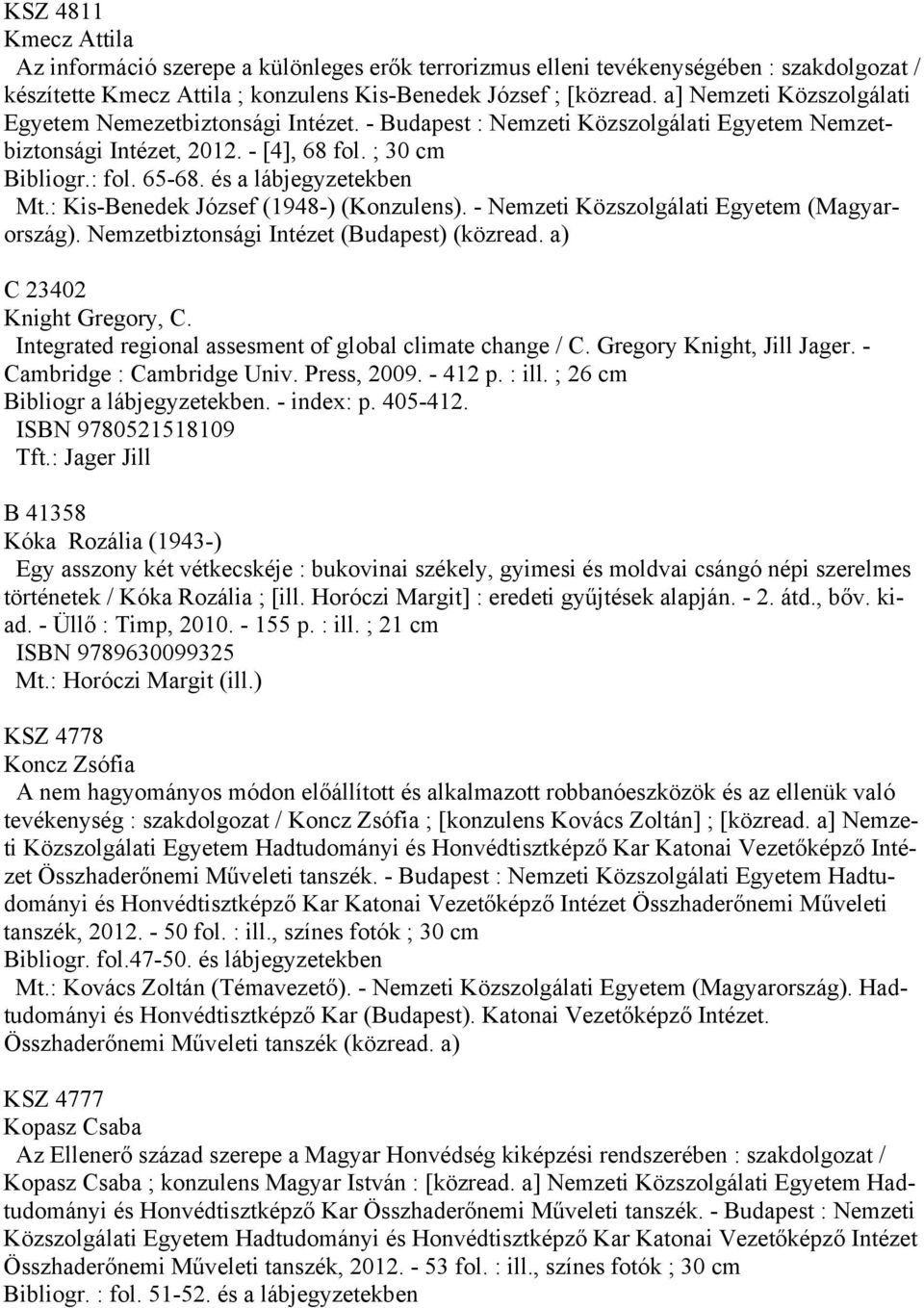 és a lábjegyzetekben Mt.: Kis-Benedek József (1948-) (Konzulens). - Nemzeti Közszolgálati Egyetem (Magyarország). Nemzetbiztonsági Intézet (Budapest) (közread. a) C 23402 Knight Gregory, C.