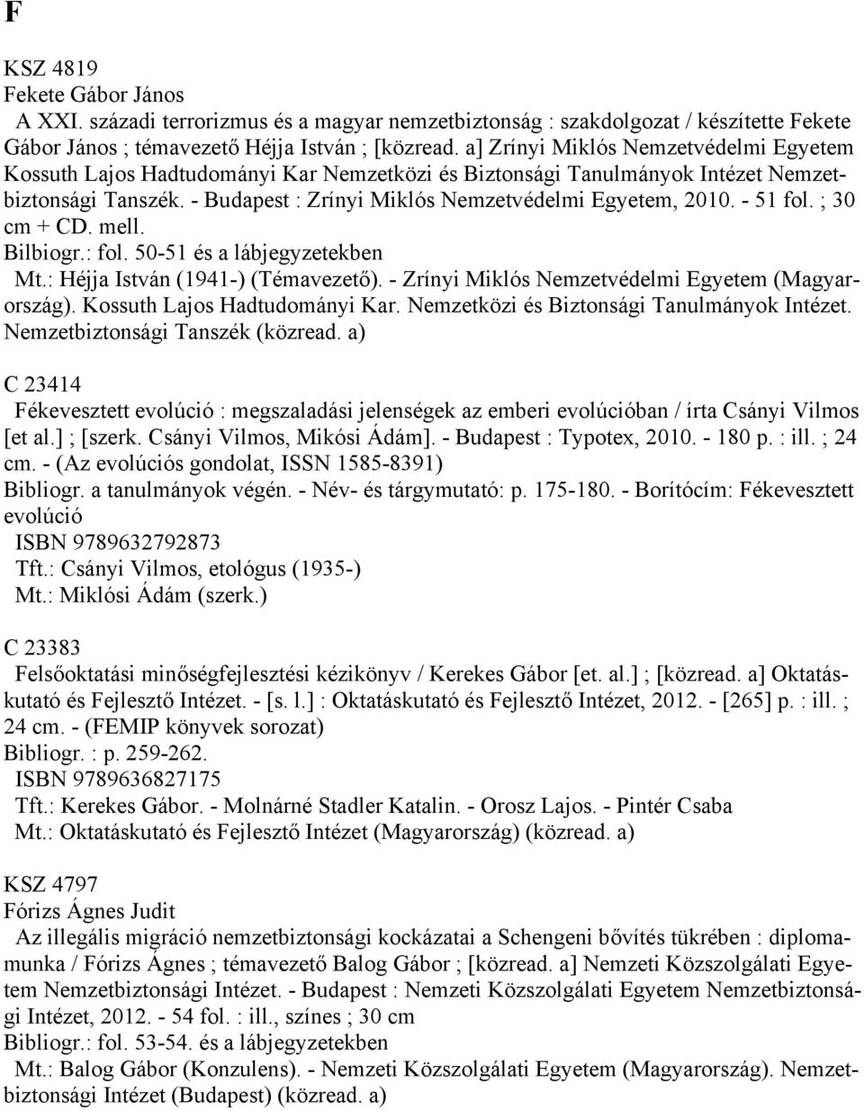 - 51 fol. ; 30 cm + CD. mell. Bilbiogr.: fol. 50-51 és a lábjegyzetekben Mt.: Héjja István (1941-) (Témavezető). - Zrínyi Miklós Nemzetvédelmi Egyetem (Magyarország). Kossuth Lajos Hadtudományi Kar.