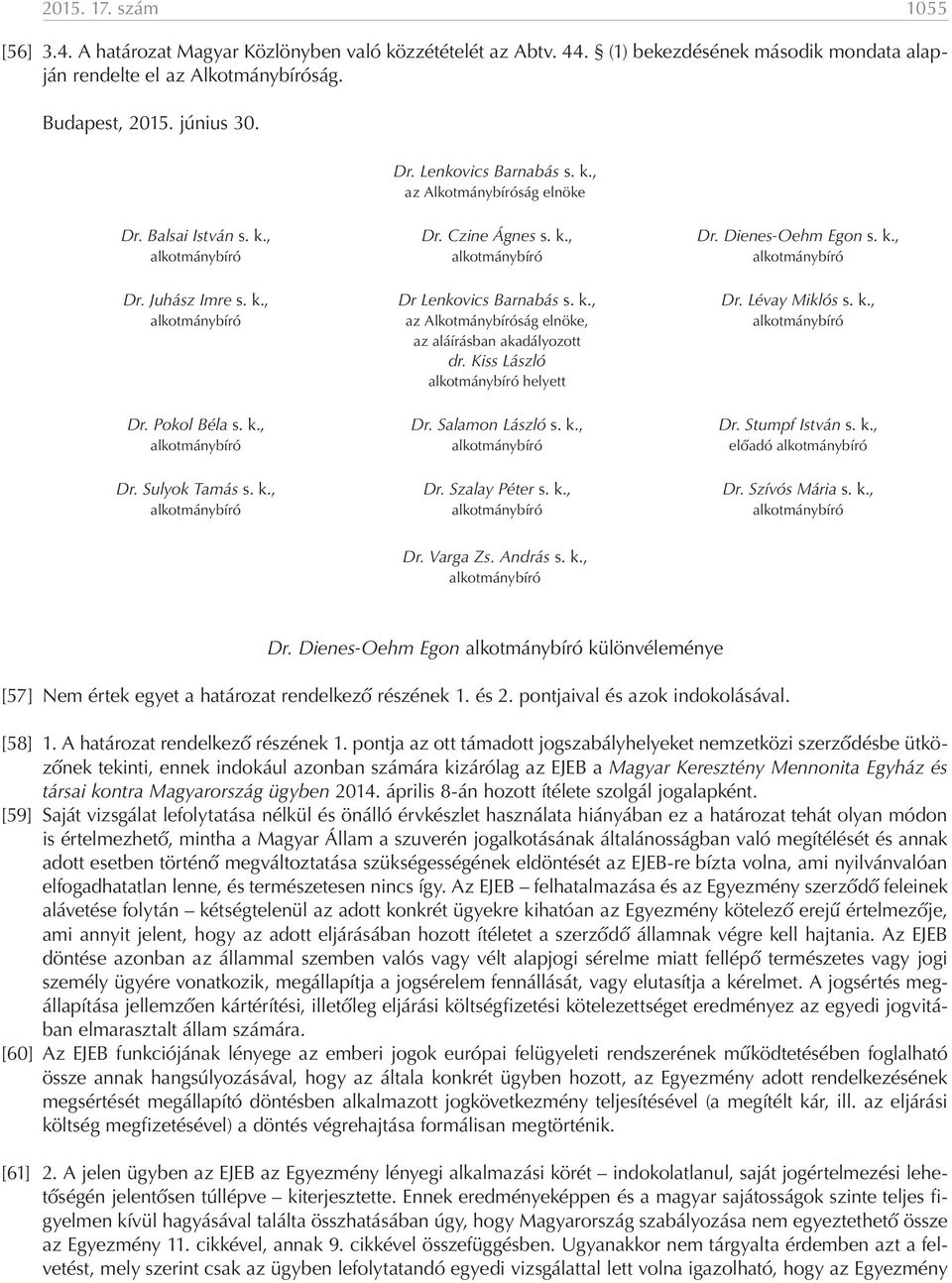 k., Dr. Lévay Miklós s. k., alkotmánybíró az Alkotmánybíróság elnöke, alkotmánybíró az aláírásban akadályozott dr. Kiss László alkotmánybíró helyett Dr. Pokol Béla s. k., Dr. Salamon László s. k., Dr. Stumpf István s.