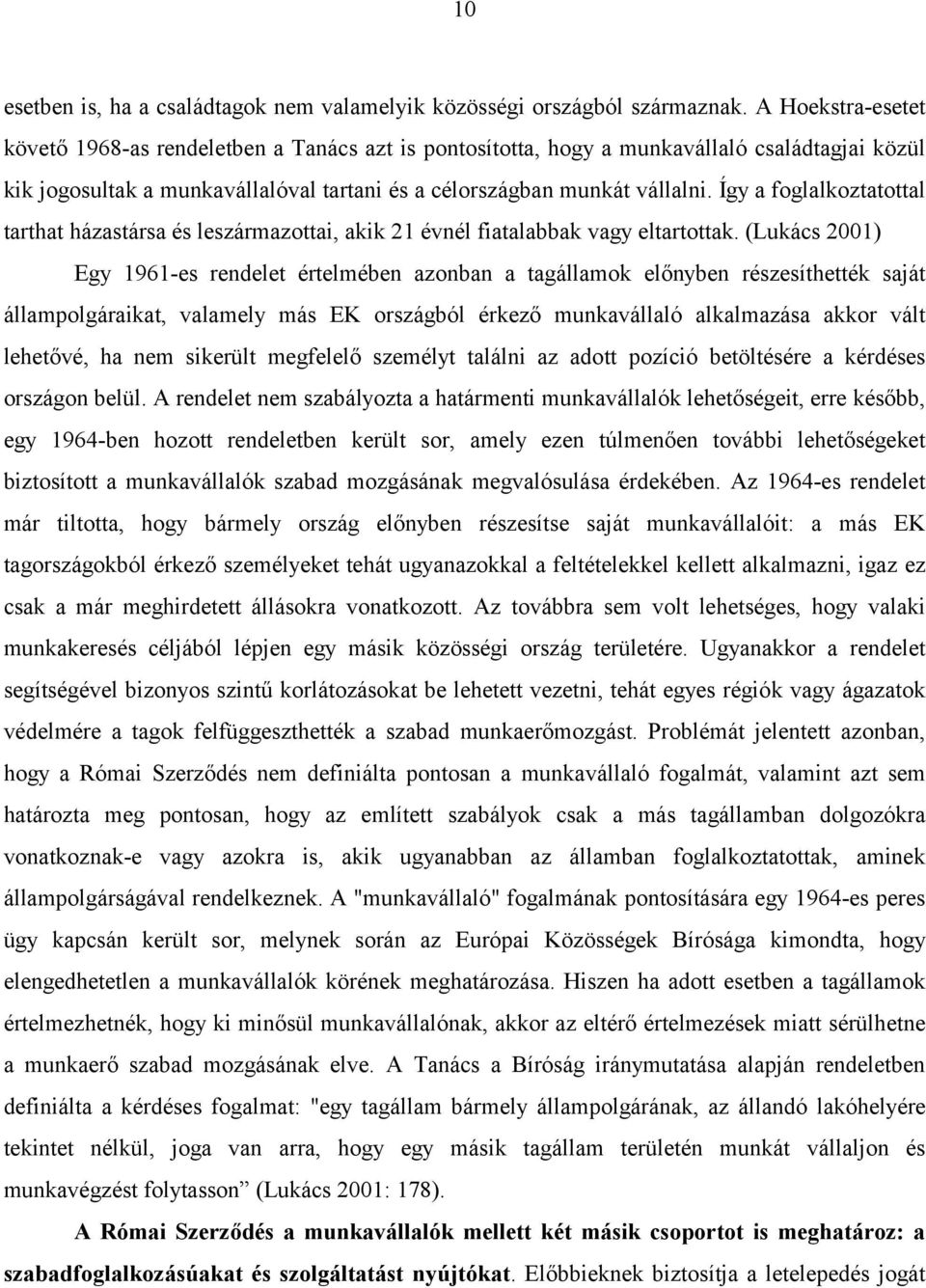 Így a foglalkoztatottal tarthat házastársa és leszármazottai, akik 21 évnél fiatalabbak vagy eltartottak.