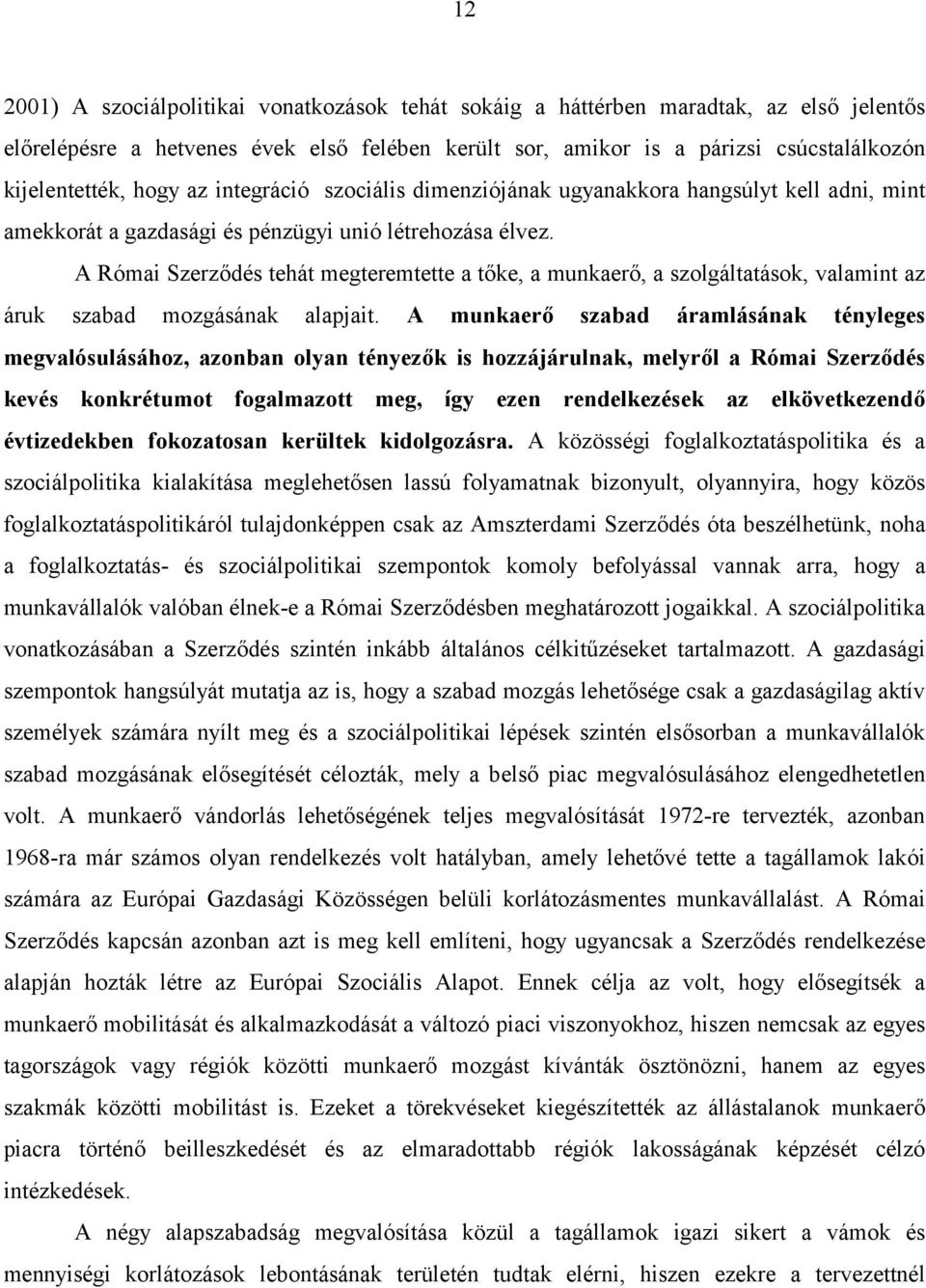 A Római Szerződés tehát megteremtette a tőke, a munkaerő, a szolgáltatások, valamint az áruk szabad mozgásának alapjait.