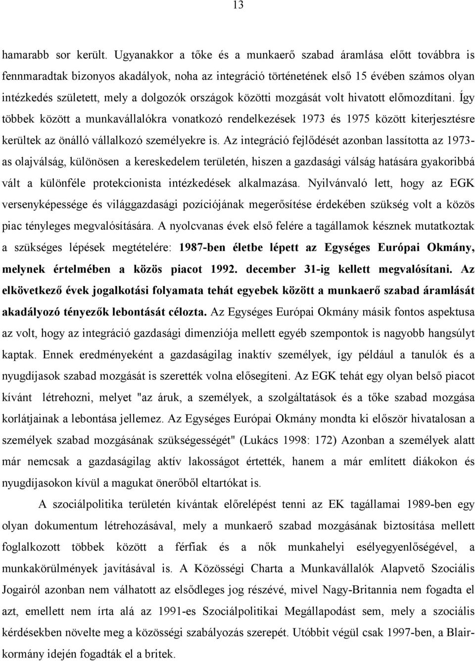 országok közötti mozgását volt hivatott előmozdítani. Így többek között a munkavállalókra vonatkozó rendelkezések 1973 és 1975 között kiterjesztésre kerültek az önálló vállalkozó személyekre is.