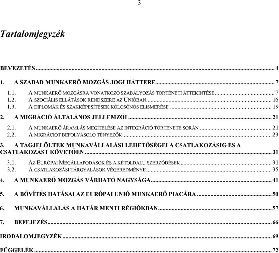 .. 21 2.2. A MIGRÁCIÓT BEFOLYÁSOLÓ TÉNYEZŐK... 23 3. A TAGJELÖLTEK MUNKAVÁLLALÁSI LEHETŐSÉGEI A CSATLAKOZÁSIG ÉS A CSATLAKOZÁST KÖVETŐEN... 31 3.1. AZ EURÓPAI MEGÁLLAPODÁSOK ÉS A KÉTOLDALÚ SZERZŐDÉSEK.