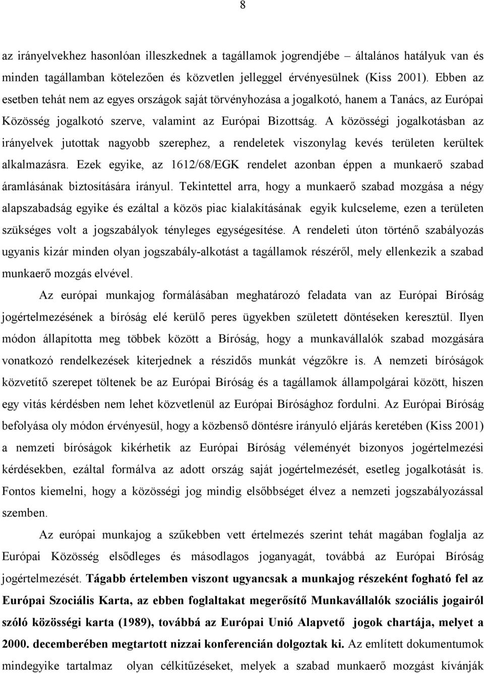 A közösségi jogalkotásban az irányelvek jutottak nagyobb szerephez, a rendeletek viszonylag kevés területen kerültek alkalmazásra.