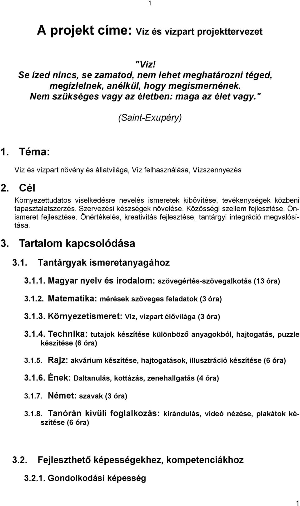 állatvilága, Víz felhasználása, Vízszennyezés 2 Cél Környezettudatos viselkedésre nevelés ismeretek kibővítése, tevékenységek közbeni tapasztalatszerzés Szervezési készségek növelése Közösségi