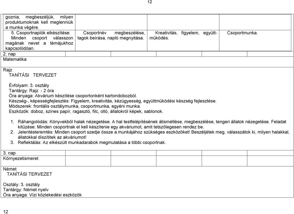 kartondobozból Készség-, képességfejlesztés: Figyelem, kreativitás, kézügyesség, együttműködési készség fejlesztése Módszerek: frontális osztálymunka, csoportmunka, egyéni munka Eszközök: doboz,