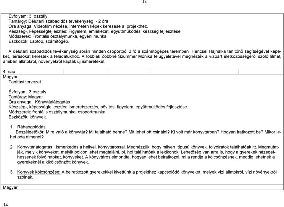 Hencsei Hajnalka tanítónő segítségével képeket, leírásokat kerestek a feladatukhoz A többiek Zobbné Szummer Mónika felügyeletével megnézték a vízpart életközösségéről szóló filmet, amiben állatokról,