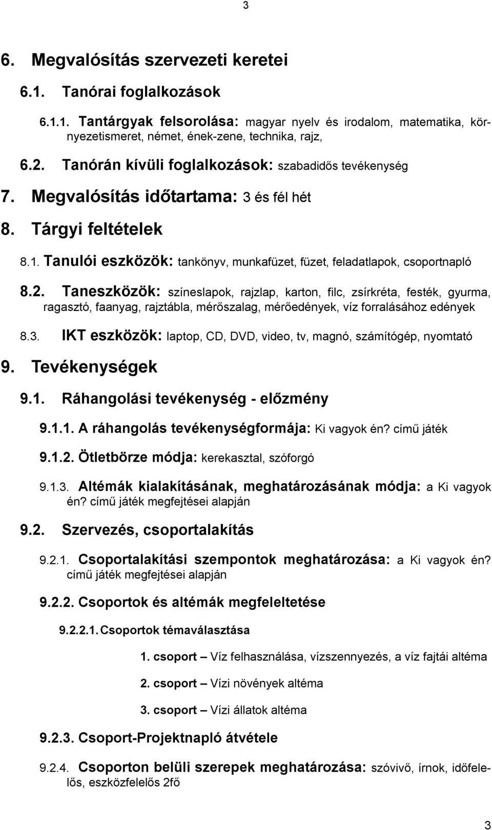 színeslapok, rajzlap, karton, filc, zsírkréta, festék, gyurma, ragasztó, faanyag, rajztábla, mérőszalag, mérőedények, víz forralásához edények 83 IKT eszközök: laptop, CD, DVD, video, tv, magnó,