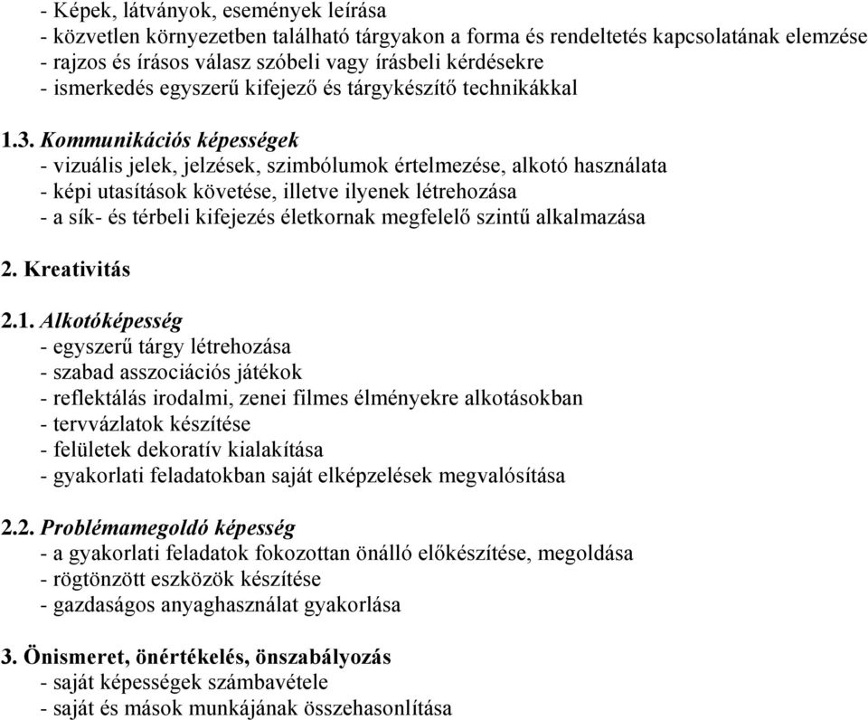 Kommunikációs képességek - vizuális jelek, jelzések, szimbólumok értelmezése, alkotó használata - képi utasítások követése, illetve ilyenek létrehozása - a sík- és térbeli kifejezés életkornak