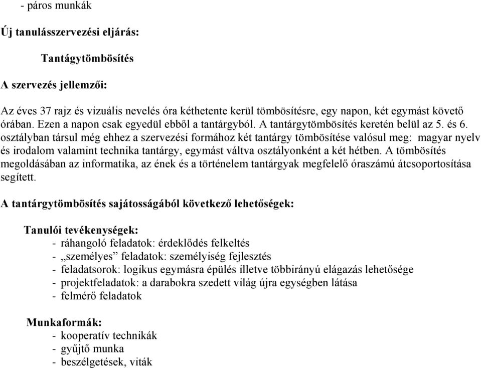 osztályban társul még ehhez a szervezési formához két tantárgy tömbösítése valósul meg: magyar nyelv és irodalom valamint technika tantárgy, egymást váltva osztályonként a két hétben.