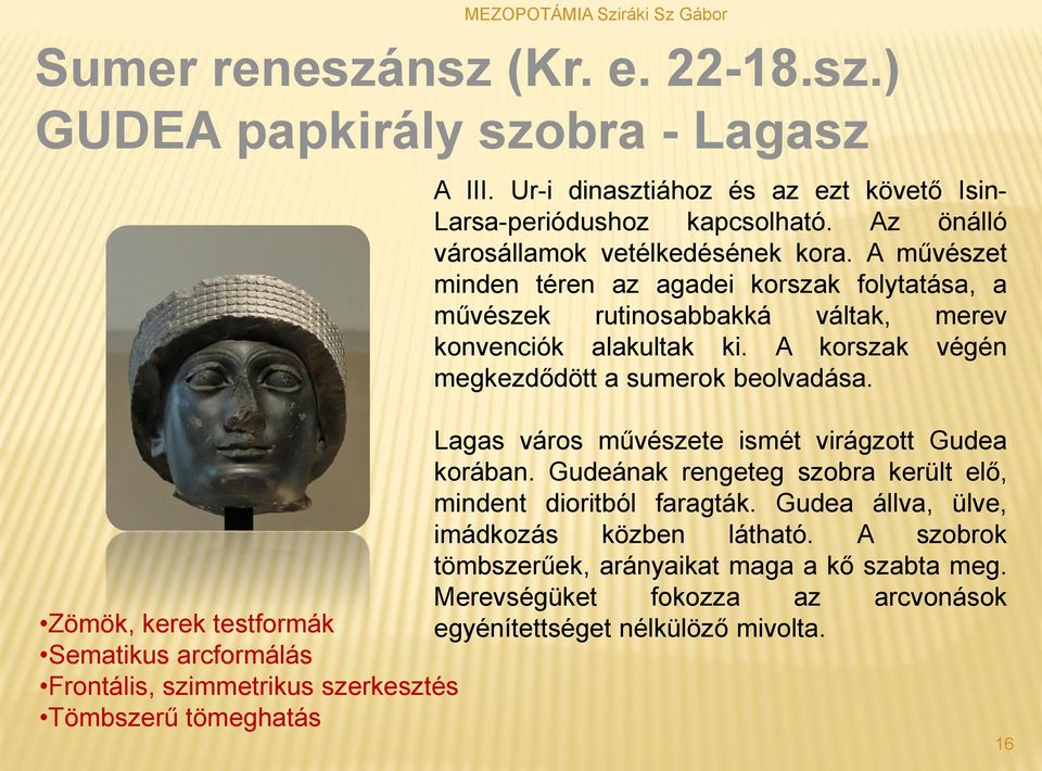 A korszak végén megkezdődött a sumerok beolvadása. Lagas város művészete ismét virágzott Gudea korában. Gudeának rengeteg szobra került elő, mindent dioritból faragták.