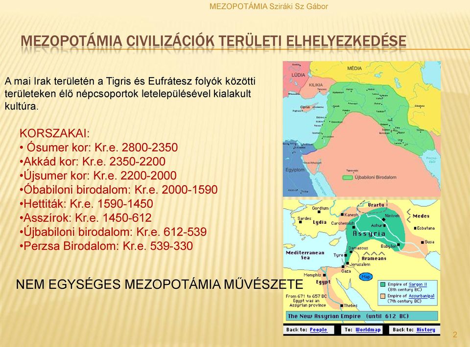 e. 2350-2200 Újsumer kor: Kr.e. 2200-2000 Óbabiloni birodalom: Kr.e. 2000-1590 Hettiták: Kr.e. 1590-1450 Asszírok: Kr.