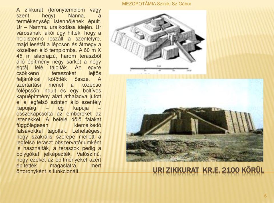 A 60 m X 45 m alaprajzú, három teraszból álló építmény négy sarkét a négy égtáj felé tájolták. Az egyre csökkenő teraszokat lejtős feljárókkal kötötték össze.