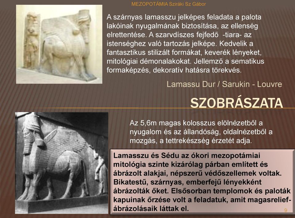 Lamassu Dur / Sarukin - Louvre SZOBRÁSZATA Az 5,6m magas kolosszus elölnézetből a nyugalom és az állandóság, oldalnézetből a mozgás, a tettrekészség érzetét adja.