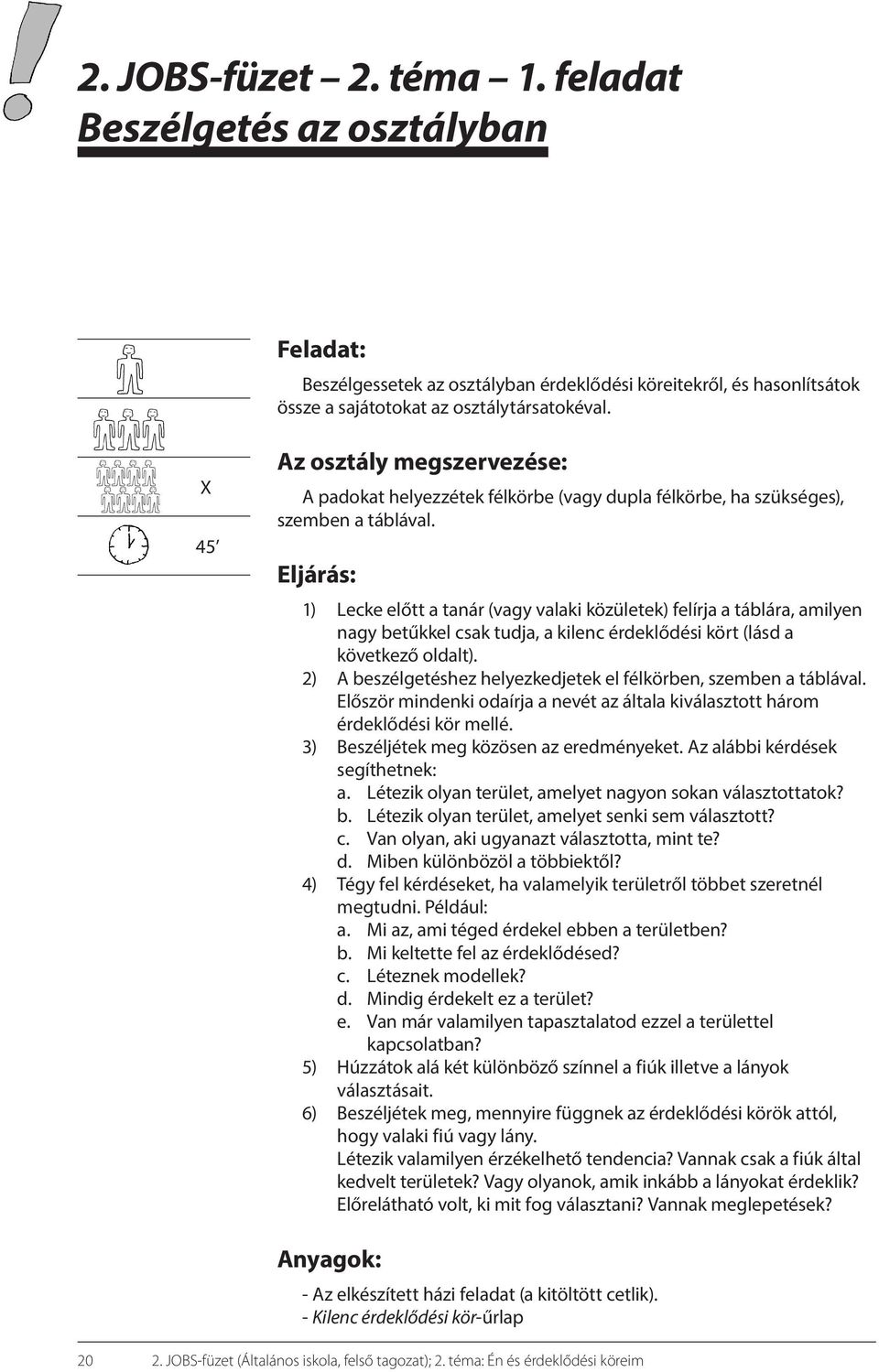 Eljárás: 1) Lecke előtt a tanár (vagy valaki közületek) felírja a táblára, amilyen nagy betűkkel csak tudja, a kilenc érdeklődési kört (lásd a következő oldalt).