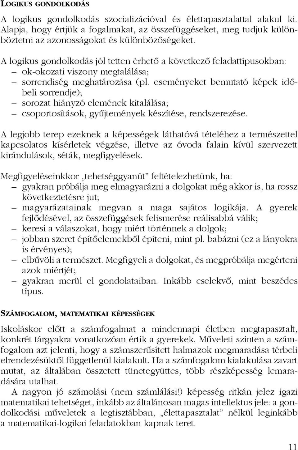 A logikus gondolkodás jól tetten érhetõ a következõ feladattípusokban: ok-okozati viszony megtalálása; sorrendiség meghatározása (pl.