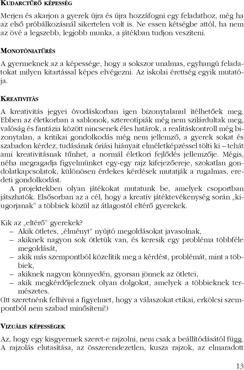 MONOTÓNIATÛRÉS A gyermeknek az a képessége, hogy a sokszor unalmas, egyhangú feladatokat milyen kitartással képes elvégezni. Az iskolai érettség egyik mutatója.