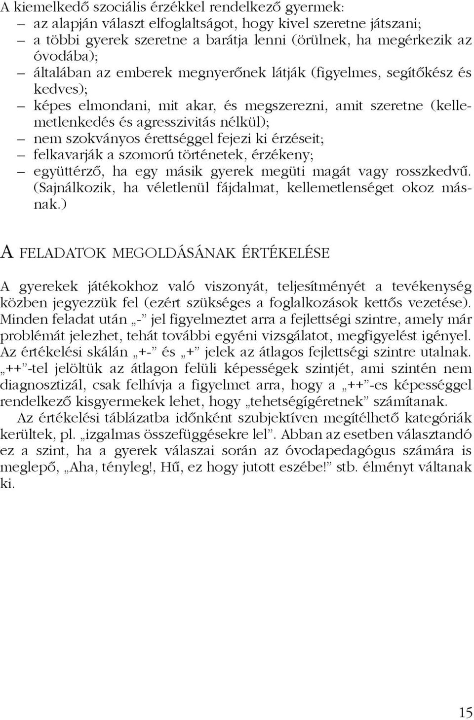 érettséggel fejezi ki érzéseit; felkavarják a szomorú történetek, érzékeny; együttérzõ, ha egy másik gyerek megüti magát vagy rosszkedvû.