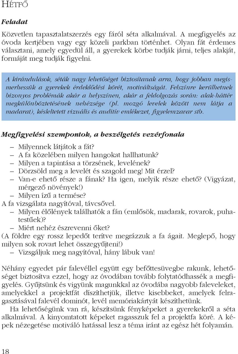 A kirándulások, séták nagy lehetõséget biztosítanak arra, hogy jobban megismerhessük a gyerekek érdeklõdési körét, motiváltságát.