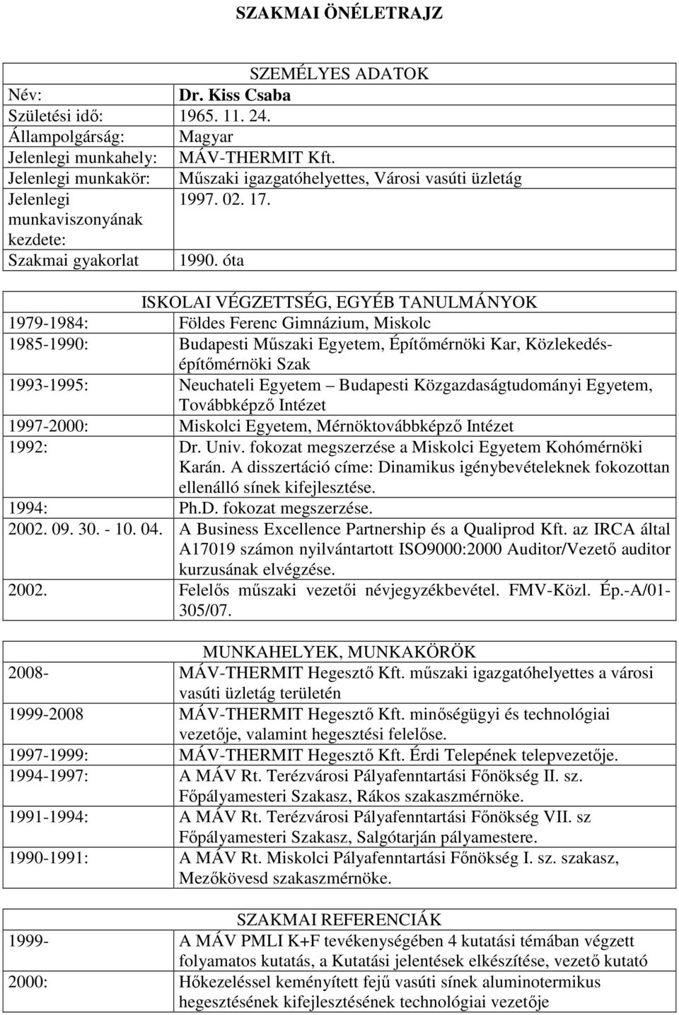 óta ISKOLAI VÉGZETTSÉG, EGYÉB TANULMÁNYOK 1979-1984: Földes Ferenc Gimnázium, Miskolc 1985-1990: Budapesti Mőszaki Egyetem, Építımérnöki Kar, Közlekedésépítımérnöki Szak 1993-1995: Neuchateli Egyetem