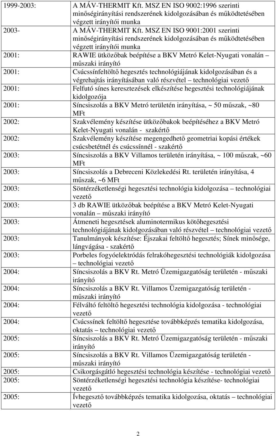 hegesztés technológiájának kidolgozásában és a végrehajtás irányításában való részvétel technológiai 2001: Felfutó sínes keresztezések elkészítése hegesztési technológiájának kidolgozója 2001: