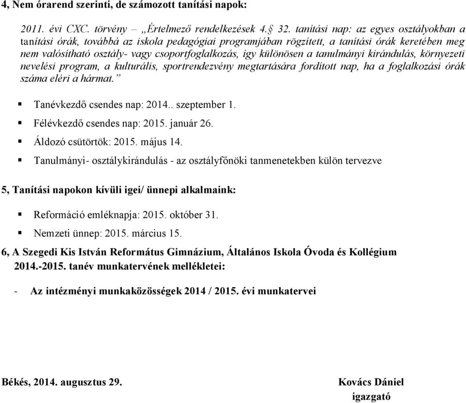 a tanulmányi kirándulás, környezeti nevelési program, a kulturális, sportrendezvény megtartására fordított nap, ha a foglalkozási órák száma eléri a hármat. Tanévkezdő csendes nap: 2014.. szeptember 1.