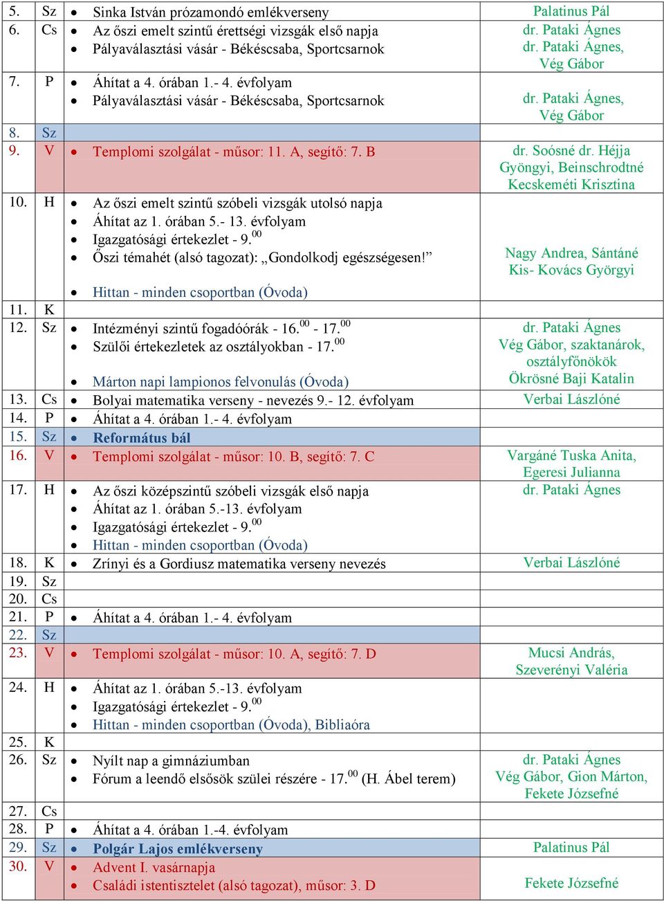 H Az őszi emelt szintű szóbeli vizsgák utolsó napja Áhítat az 1. órában 5.- 13. évfolyam Őszi témahét (alsó tagozat): Gondolkodj egészségesen! 11. K 12. Sz Intézményi szintű fogadóórák - 16. 00-17.