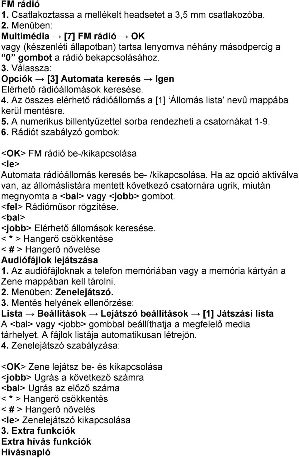 Válassza: Opciók [3] Automata keresés Igen Elérhető rádióállomások keresése. 4. Az összes elérhető rádióállomás a [1] Állomás lista nevű mappába kerül mentésre. 5.