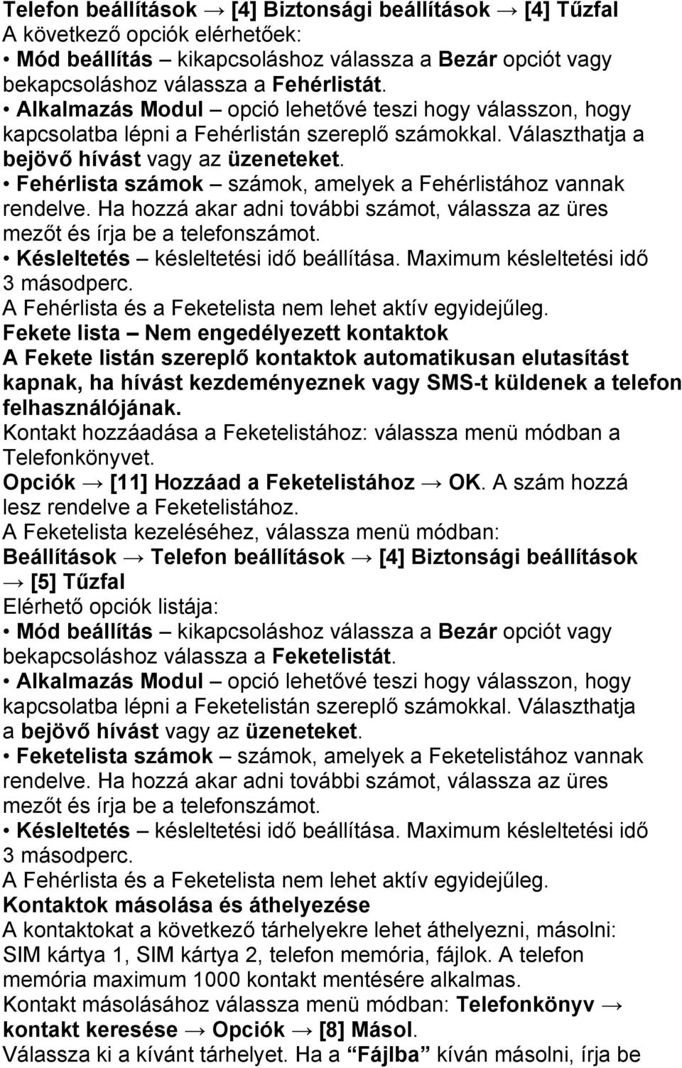 Fehérlista számok számok, amelyek a Fehérlistához vannak rendelve. Ha hozzá akar adni további számot, válassza az üres mezőt és írja be a telefonszámot. Késleltetés késleltetési idő beállítása.