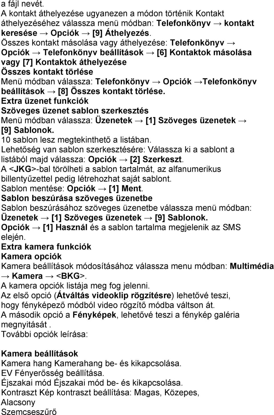 Opciók Telefonkönyv beállítások [8] Összes kontakt törlése. Extra üzenet funkciók Szöveges üzenet sablon szerkesztés Menü módban válassza: Üzenetek [1] Szöveges üzenetek [9] Sablonok.