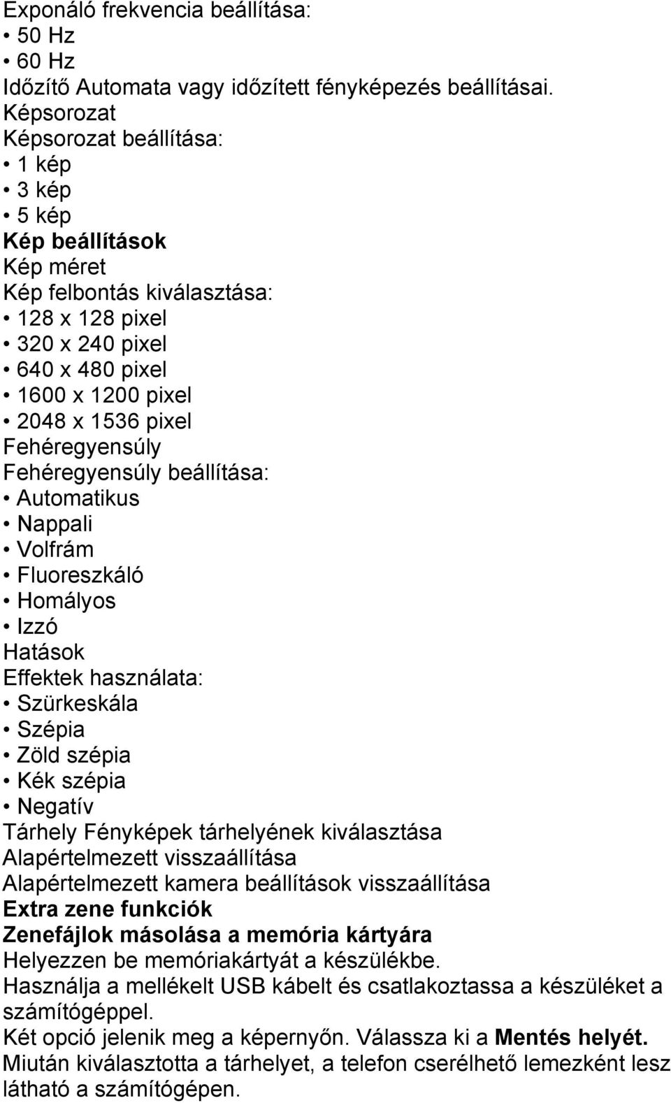 Fehéregyensúly Fehéregyensúly beállítása: Automatikus Nappali Volfrám Fluoreszkáló Homályos Izzó Hatások Effektek használata: Szürkeskála Szépia Zöld szépia Kék szépia Negatív Tárhely Fényképek