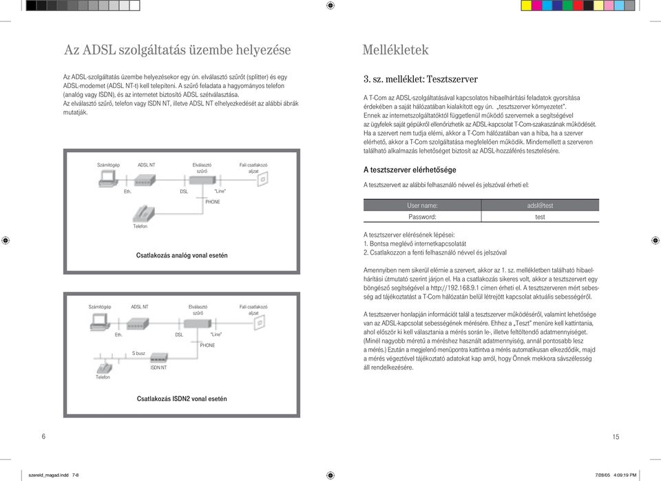 Az elválasztó szûrô, telefon vagy ISDN NT, illetve ADSL NT elhelyezkedését az alábbi ábrák mutatják. 3. sz. melléklet: Tesztszerver A T-Com az ADSL-szolgáltatásával kapcsolatos hibaelhárítási feladatok gyorsítása érdekében a saját hálózatában kialakított egy ún.