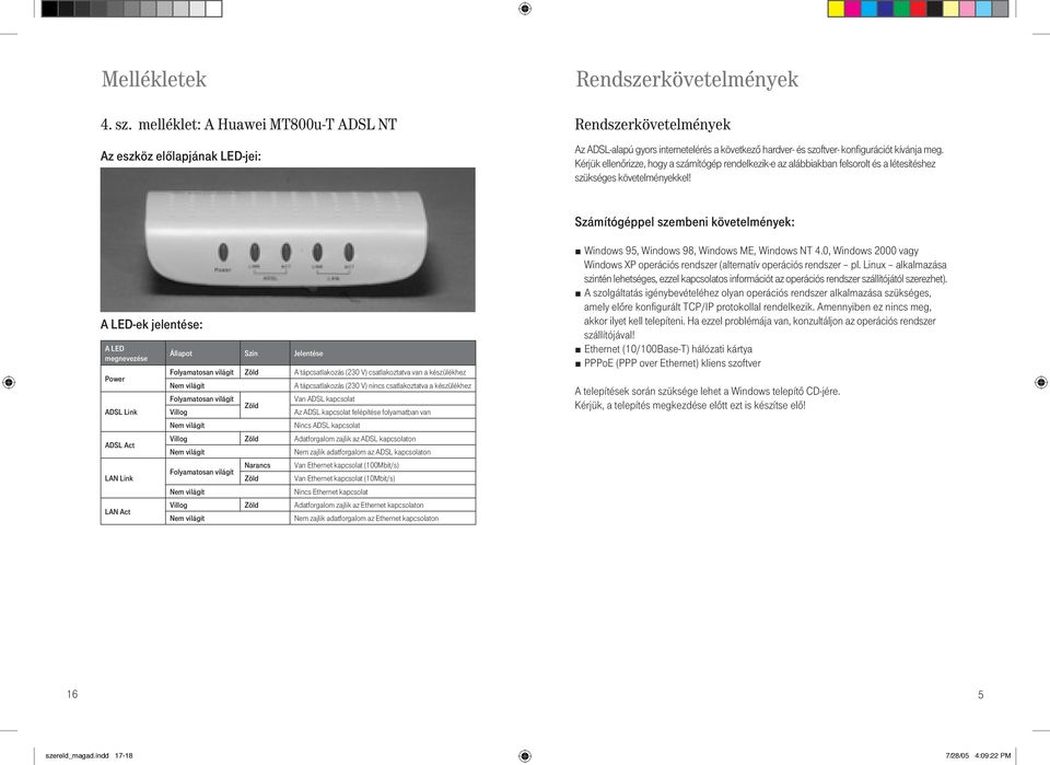 kívánja meg. Kérjük ellenôrizze, hogy a számítógép rendelkezik-e az alábbiakban felsorolt és a létesítéshez szükséges követelményekkel!