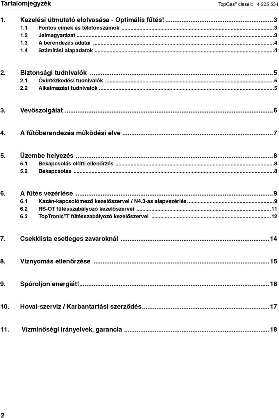 1 Bekapcsolás előtti ellenőrzés...8 5.2 Bekapcsolás...8 6. A fűtés vezérlése...9 6.1 Kazán-kapcsolómező kezelőszervei / N4.3-as alapvezérlés...9 6.2 RS-OT fűtésszabályozó kezelőszervei...11 6.