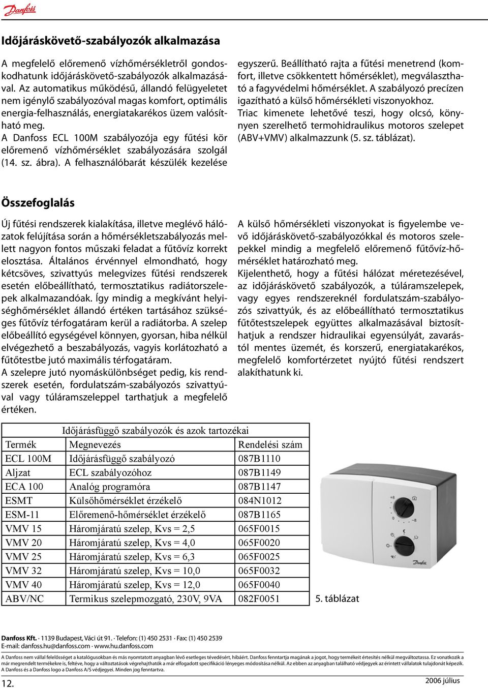 A Danfoss ECL 100M szabályozója egy fűtési kör előremenő vízhőmérséklet szabályozására szolgál (14. sz. ábra). A felhasználóbarát készülék kezelése egyszerű.